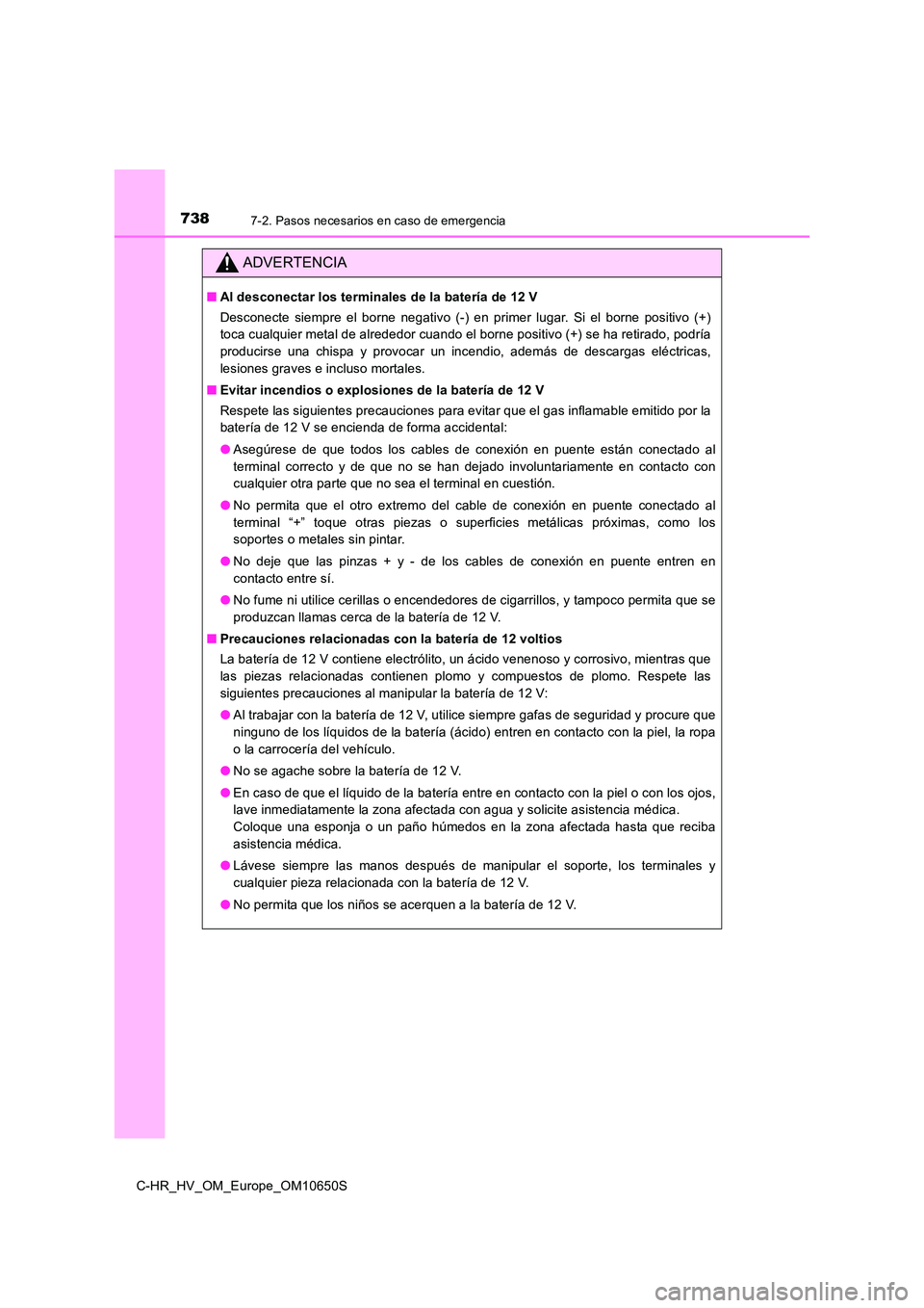 TOYOTA C-HR 2019 Manual del propietario (in Spanish) 7387-2. Pasos necesarios en caso de emergencia
C-HR_HV_OM_Europe_OM10650S
ADVERTENCIA
■Al desconectar los terminales de la batería de 12 V
Desconecte siempre el borne negativo (-) en primer lugar. TOYOTA C-HR 2019 Manual del propietario (in Spanish) 7387-2. Pasos necesarios en caso de emergencia
C-HR_HV_OM_Europe_OM10650S
ADVERTENCIA
■Al desconectar los terminales de la batería de 12 V
Desconecte siempre el borne negativo (-) en primer lugar.