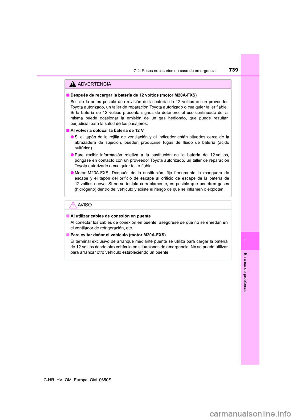 TOYOTA C-HR 2019 Manual del propietario (in Spanish) 7397-2. Pasos necesarios en caso de emergencia
C-HR_HV_OM_Europe_OM10650S
7
En caso de problemas
ADVERTENCIA
■Después de recargar la batería de 12 voltios (motor M20A-FXS)
Solicite lo antes posib TOYOTA C-HR 2019 Manual del propietario (in Spanish) 7397-2. Pasos necesarios en caso de emergencia
C-HR_HV_OM_Europe_OM10650S
7
En caso de problemas
ADVERTENCIA
■Después de recargar la batería de 12 voltios (motor M20A-FXS)
Solicite lo antes posib