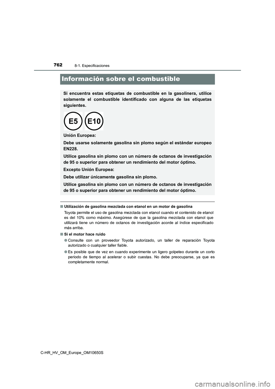 TOYOTA C-HR 2019 Manual del propietario (in Spanish) 7628-1. Especificaciones
C-HR_HV_OM_Europe_OM10650S
Información sobre el combustible
■Utilización de gasolina mezclada con etanol en un motor de gasolina
Toyota permite el uso de gasolina mezclad TOYOTA C-HR 2019 Manual del propietario (in Spanish) 7628-1. Especificaciones
C-HR_HV_OM_Europe_OM10650S
Información sobre el combustible
■Utilización de gasolina mezclada con etanol en un motor de gasolina
Toyota permite el uso de gasolina mezclad