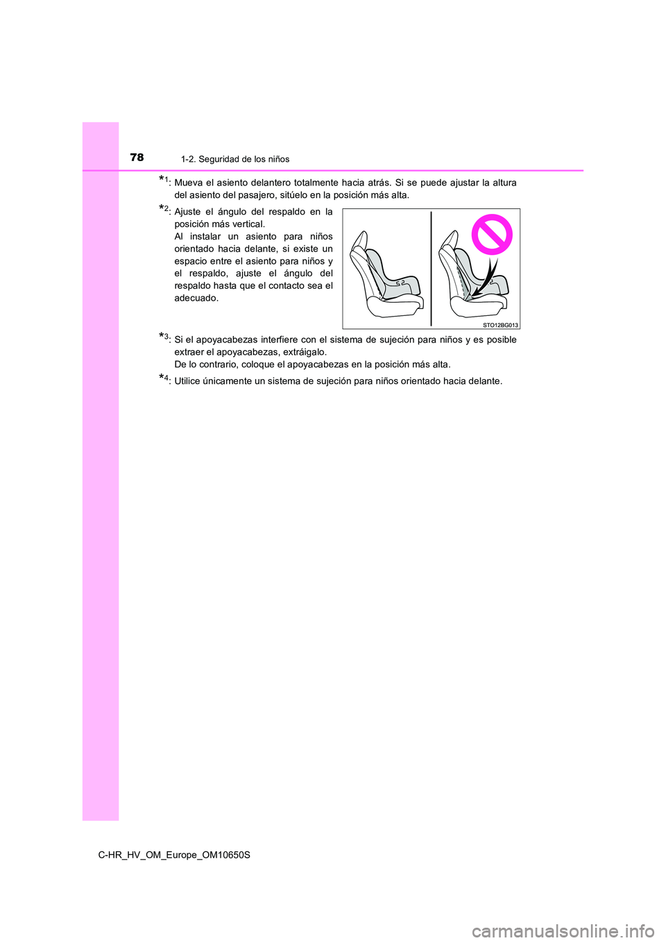TOYOTA C-HR 2019 Manual del propietario (in Spanish) 781-2. Seguridad de los niños
C-HR_HV_OM_Europe_OM10650S
*1: Mueva el asiento delantero totalmente hacia atrás. Si se puede ajustar la altura
del asiento del pasajero, sitúelo en la posición más TOYOTA C-HR 2019 Manual del propietario (in Spanish) 781-2. Seguridad de los niños
C-HR_HV_OM_Europe_OM10650S
*1: Mueva el asiento delantero totalmente hacia atrás. Si se puede ajustar la altura
del asiento del pasajero, sitúelo en la posición más