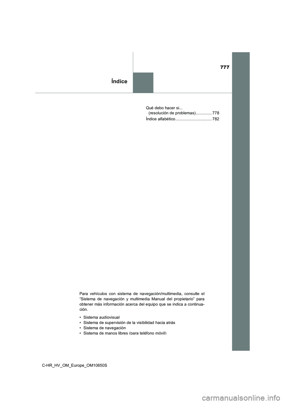 TOYOTA C-HR 2019 Manual del propietario (in Spanish) 777
Índice
C-HR_HV_OM_Europe_OM10650S
Qué debo hacer si...
(resolución de problemas) .............. 778
Índice alfabético ................................ 782
Para vehículos con sistema de n TOYOTA C-HR 2019 Manual del propietario (in Spanish) 777
Índice
C-HR_HV_OM_Europe_OM10650S
Qué debo hacer si...
(resolución de problemas) .............. 778
Índice alfabético ................................ 782
Para vehículos con sistema de n