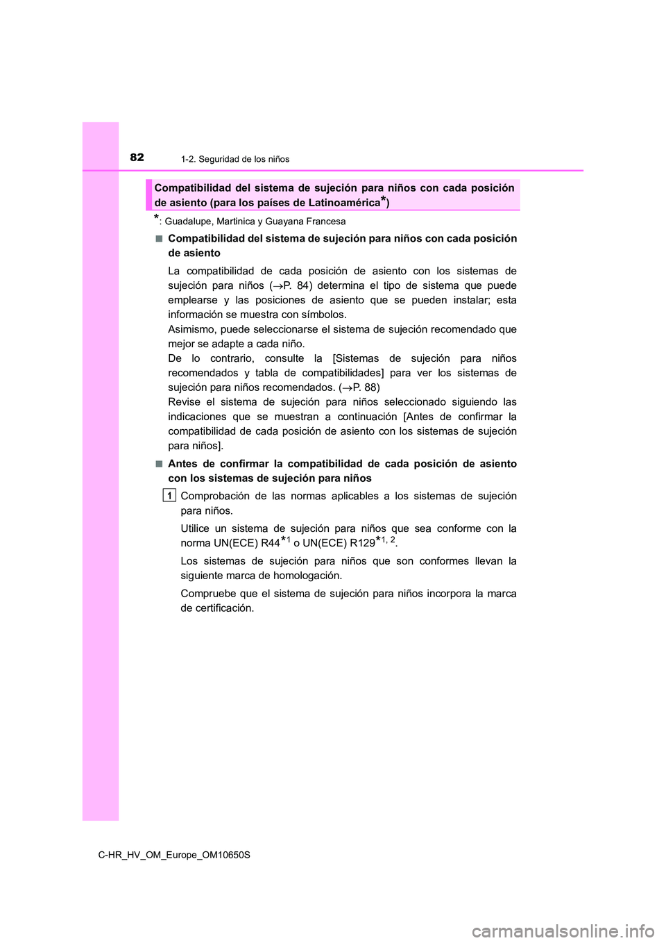 TOYOTA C-HR 2019 Manual del propietario (in Spanish) 821-2. Seguridad de los niños
C-HR_HV_OM_Europe_OM10650S
*: Guadalupe, Martinica y Guayana Francesa
■Compatibilidad del sistema de sujeción para niños con cada posición
de asiento
La compatib TOYOTA C-HR 2019 Manual del propietario (in Spanish) 821-2. Seguridad de los niños
C-HR_HV_OM_Europe_OM10650S
*: Guadalupe, Martinica y Guayana Francesa
■Compatibilidad del sistema de sujeción para niños con cada posición
de asiento
La compatib