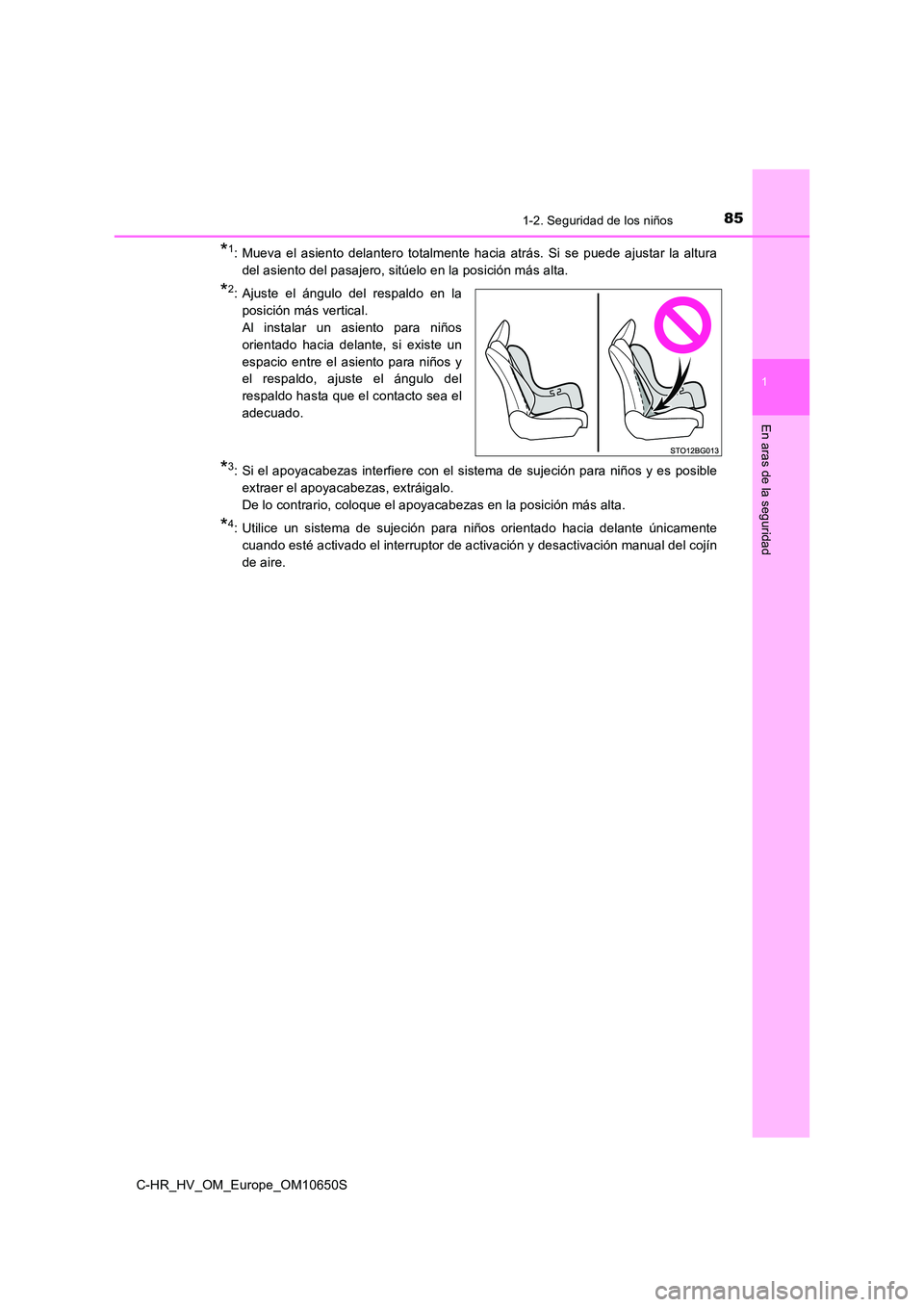 TOYOTA C-HR 2019 Manual del propietario (in Spanish) 851-2. Seguridad de los niños
1
En aras de la seguridad
C-HR_HV_OM_Europe_OM10650S
*1: Mueva el asiento delantero totalmente hacia atrás. Si se puede ajustar la altura
del asiento del pasajero, sit TOYOTA C-HR 2019 Manual del propietario (in Spanish) 851-2. Seguridad de los niños
1
En aras de la seguridad
C-HR_HV_OM_Europe_OM10650S
*1: Mueva el asiento delantero totalmente hacia atrás. Si se puede ajustar la altura
del asiento del pasajero, sit