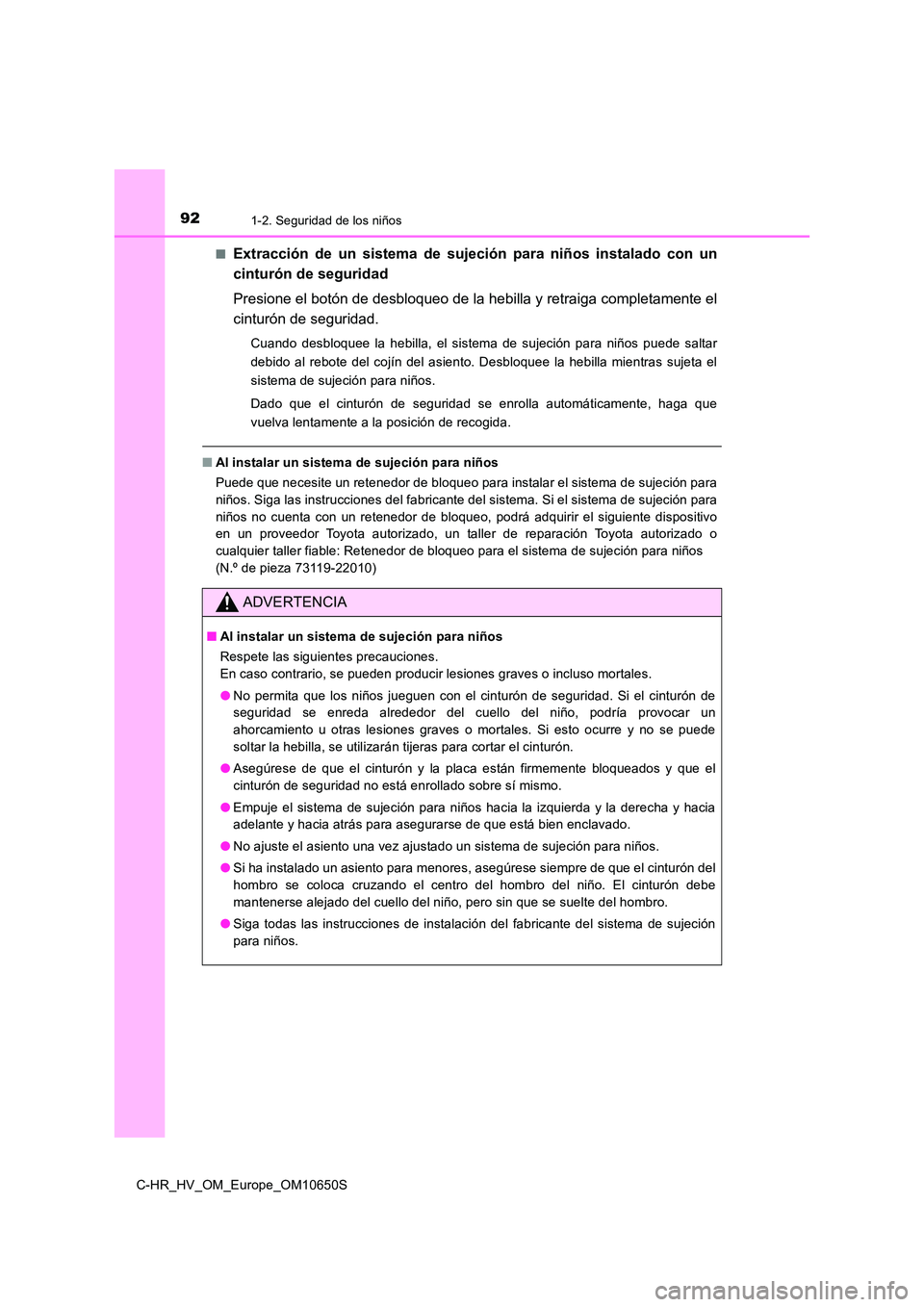 TOYOTA C-HR 2019  Manual del propietario (in Spanish) 921-2. Seguridad de los niños
C-HR_HV_OM_Europe_OM10650S 
■Extracción de un sistema de sujeción para niños instalado con un 
cinturón de seguridad 
Presione el botón de desbloqueo de la hebill