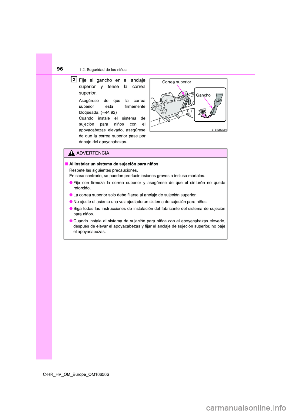 TOYOTA C-HR 2019  Manual del propietario (in Spanish) 961-2. Seguridad de los niños
C-HR_HV_OM_Europe_OM10650S
Fije el gancho en el anclaje 
superior y tense la correa 
superior.
Asegúrese de que la correa 
superior está firmemente
bloqueada. ( P. 