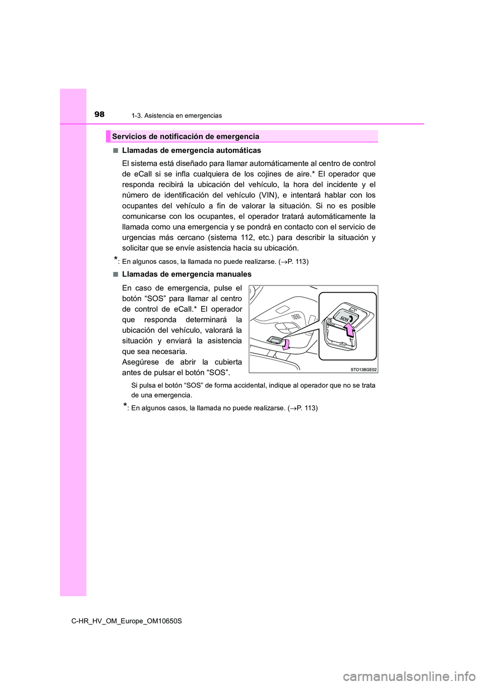 TOYOTA C-HR 2019  Manual del propietario (in Spanish) 981-3. Asistencia en emergencias
C-HR_HV_OM_Europe_OM10650S 
■Llamadas de emergencia automáticas 
El sistema está diseñado para llamar automáticamente al centro de control 
de eCall si se infla 
