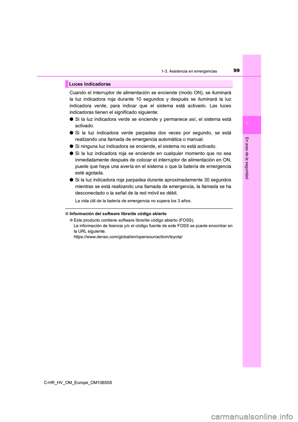 TOYOTA C-HR 2019  Manual del propietario (in Spanish) 991-3. Asistencia en emergencias
1
En aras de la seguridad
C-HR_HV_OM_Europe_OM10650S
Cuando el interruptor de alimentación se enciende (modo ON), se iluminará 
la luz indicadora roja durante 10 seg