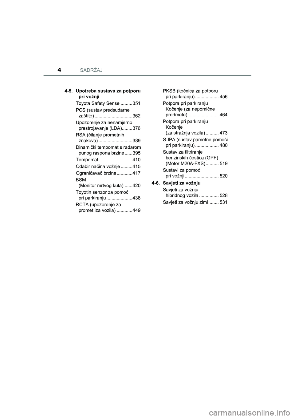 TOYOTA C-HR 2019  Upute Za Rukovanje (in Croatian) SADRŽAJ4
C-HR_HV_OM_Europe_OM10647E4-5. Upotreba sustava za potporu 
pri vožnji
Toyota Safety Sense .........351
PCS (sustav predsudarne 
zaštite) .............................362
Upozorenje za nen