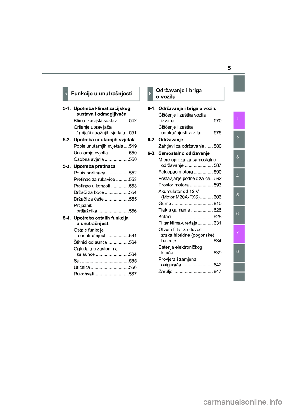 TOYOTA C-HR 2019  Upute Za Rukovanje (in Croatian) 5
1
5 4
3
2
C-HR_HV_OM_Europe_OM10647E
8
7
6
5-1. Upotreba klimatizacijskog 
sustava i odmagljivača
Klimatizacijski sustav .........542
Grijanje upravljača 
/ grijači stražnjih sjedala ..551
5-2. 
