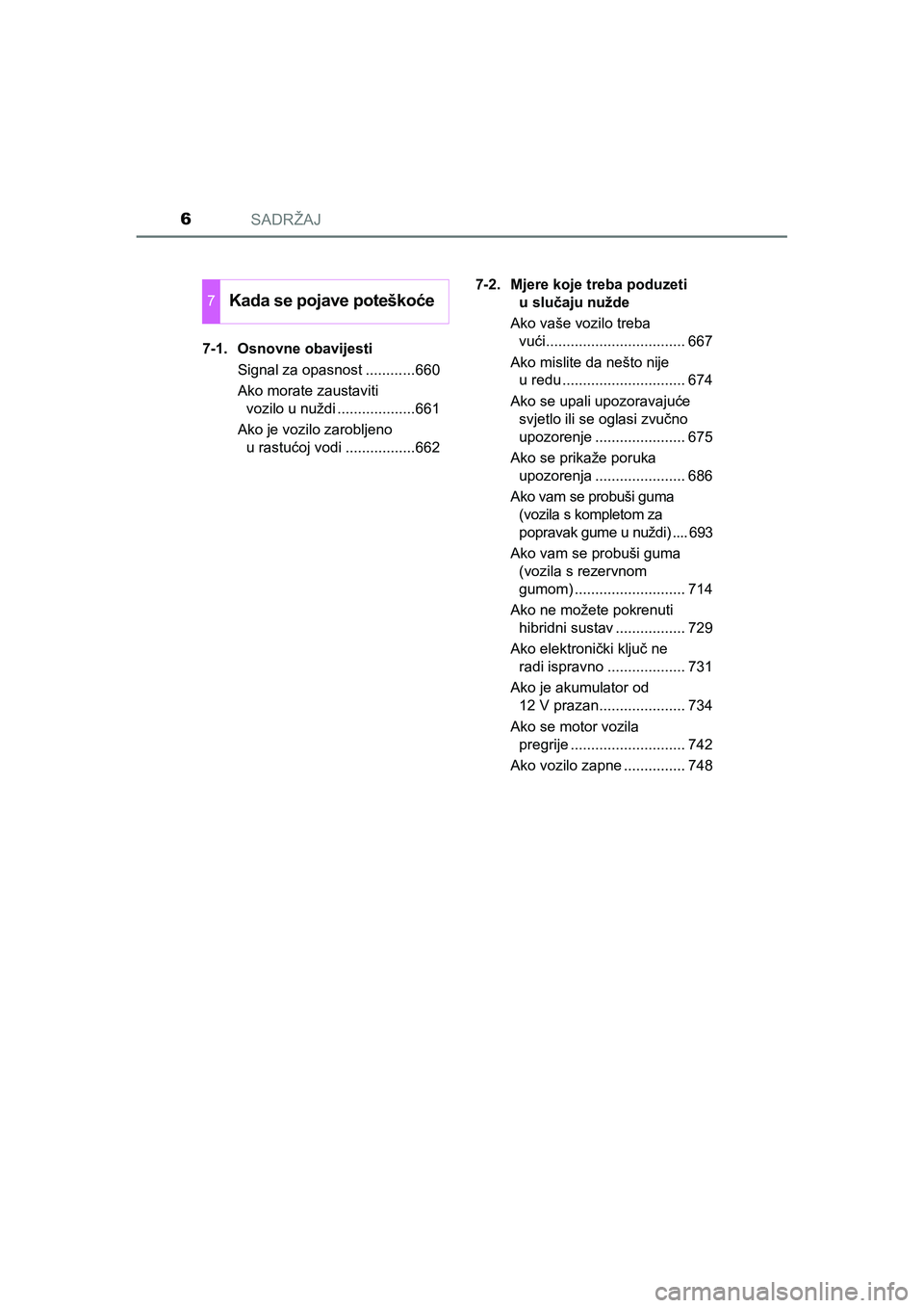 TOYOTA C-HR 2019  Upute Za Rukovanje (in Croatian) SADRŽAJ6
C-HR_HV_OM_Europe_OM10647E7-1. Osnovne obavijesti
Signal za opasnost ............660
Ako morate zaustaviti 
vozilo u nuždi ...................661
Ako je vozilo zarobljeno 
urastućoj vodi .