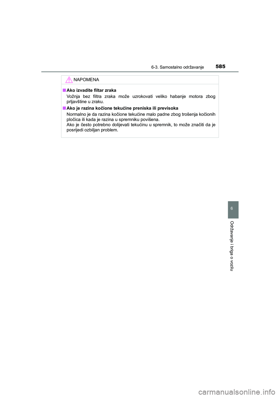 TOYOTA C-HR 2019  Upute Za Rukovanje (in Croatian) 5856-3. Samostalno održavanje
C-HR_HV_OM_Europe_OM10647E
6
Održavanje i briga o vozilu
NAPOMENA
■Ako izvadite filtar zraka
Vožnja bez filtra zraka može uzrokovati veliko habanje motora zbog
prlj