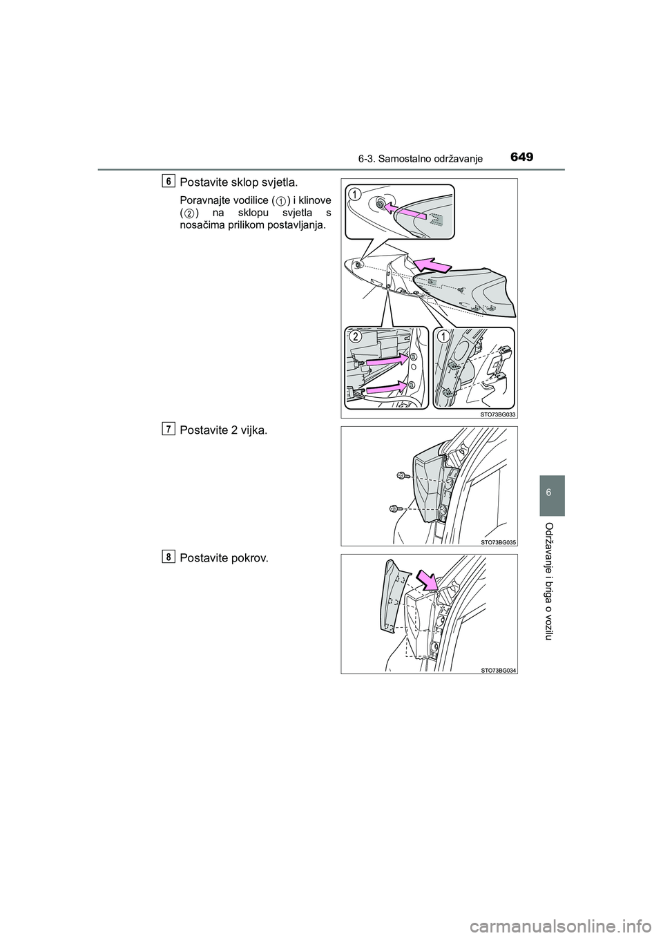 TOYOTA C-HR 2019  Upute Za Rukovanje (in Croatian) 6496-3. Samostalno održavanje
C-HR_HV_OM_Europe_OM10647E
6
Održavanje i briga o vozilu
Postavite sklop svjetla.
Poravnajte vodilice ( ) i klinove
( ) na sklopu svjetla s
nosačima prilikom postavlja