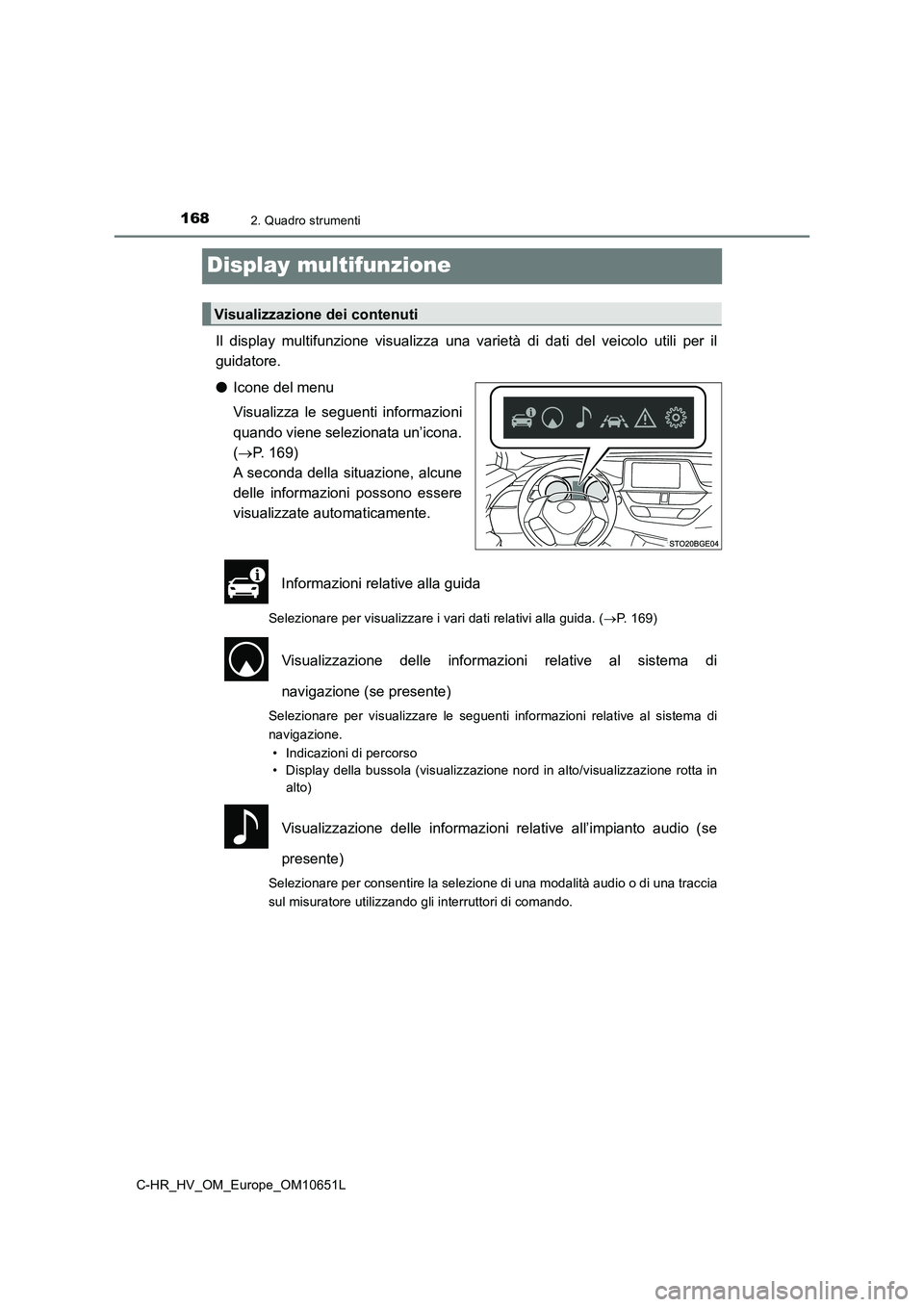 TOYOTA C-HR 2019  Manuale duso (in Italian) 1682. Quadro strumenti
C-HR_HV_OM_Europe_OM10651L
Display multifunzione
Il display multifunzione visualizza una varietà di dati del veicolo utili per il 
guidatore. 
● Icone del menu 
Visualizza le