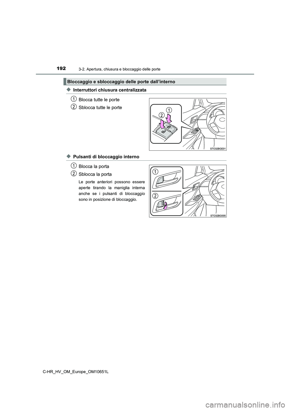 TOYOTA C-HR 2019  Manuale duso (in Italian) 1923-2. Apertura, chiusura e bloccaggio delle porte
C-HR_HV_OM_Europe_OM10651L
◆Interruttori chiusura centralizzata 
Blocca tutte le porte 
Sblocca tutte le porte
◆Pulsanti di bloccaggio interno 
