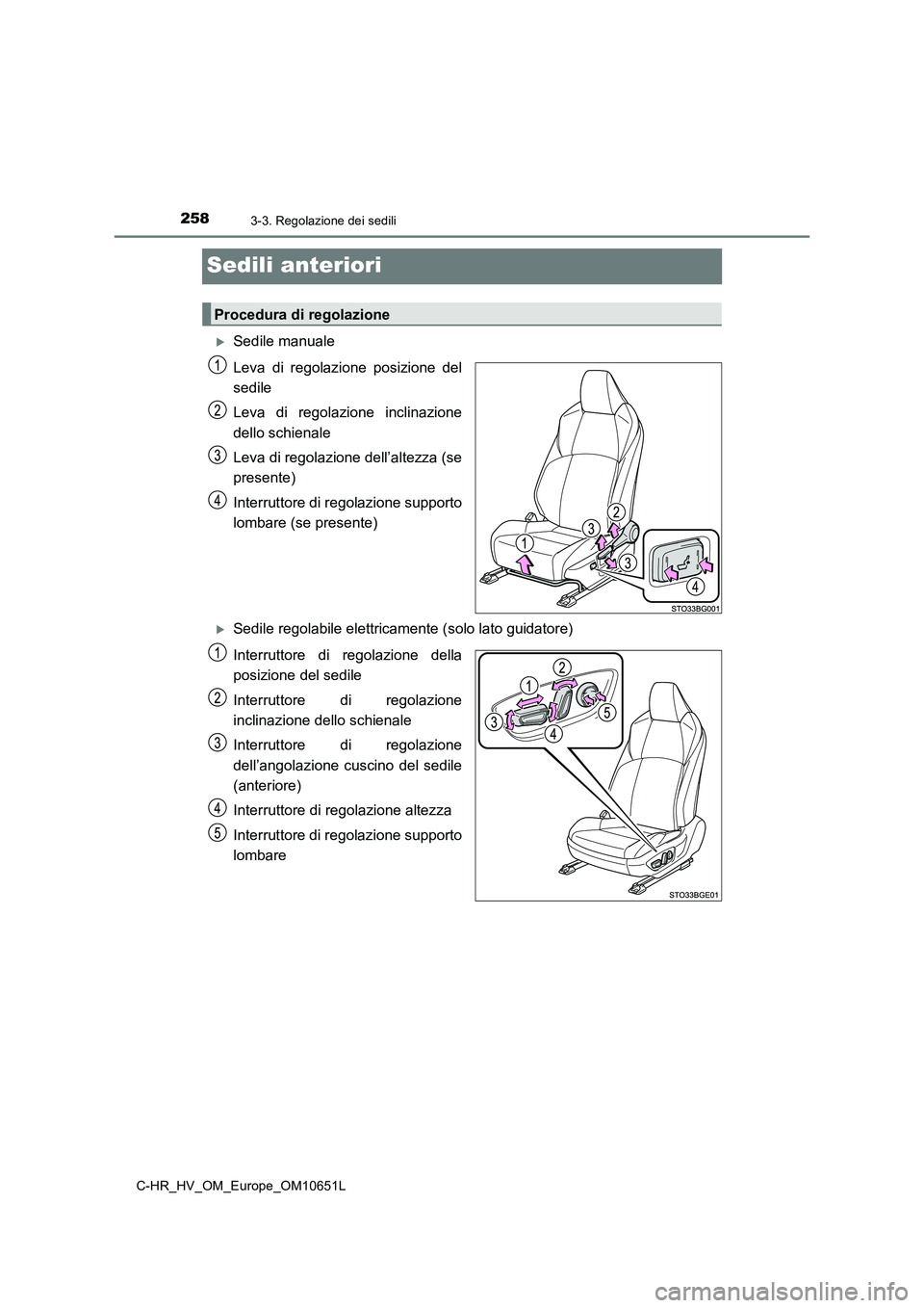 TOYOTA C-HR 2019  Manuale duso (in Italian) 2583-3. Regolazione dei sedili
C-HR_HV_OM_Europe_OM10651L
Sedili anteriori
Sedile manuale 
Leva di regolazione posizione del 
sedile 
Leva di regolazione inclinazione 
dello schienale 
Leva di rego