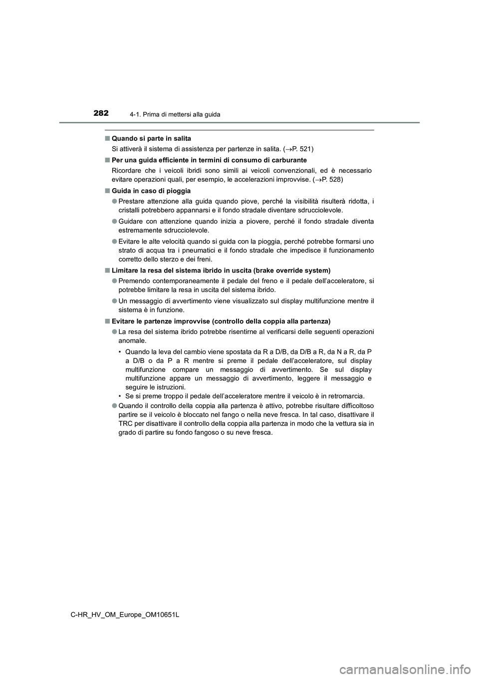 TOYOTA C-HR 2019  Manuale duso (in Italian) 2824-1. Prima di mettersi alla guida
C-HR_HV_OM_Europe_OM10651L
■Quando si parte in salita 
Si attiverà il sistema di assistenza per partenze in salita. ( P. 521) 
■ Per una guida efficiente i