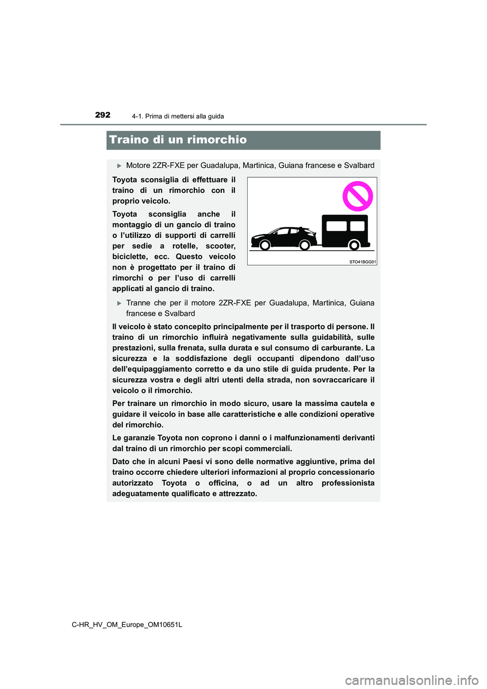 TOYOTA C-HR 2019  Manuale duso (in Italian) 2924-1. Prima di mettersi alla guida
C-HR_HV_OM_Europe_OM10651L
Traino di un rimorchio
Motore 2ZR-FXE per Guadalupa, Martinica, Guiana francese e Svalbard
Toyota sconsiglia di effettuare il 
traino