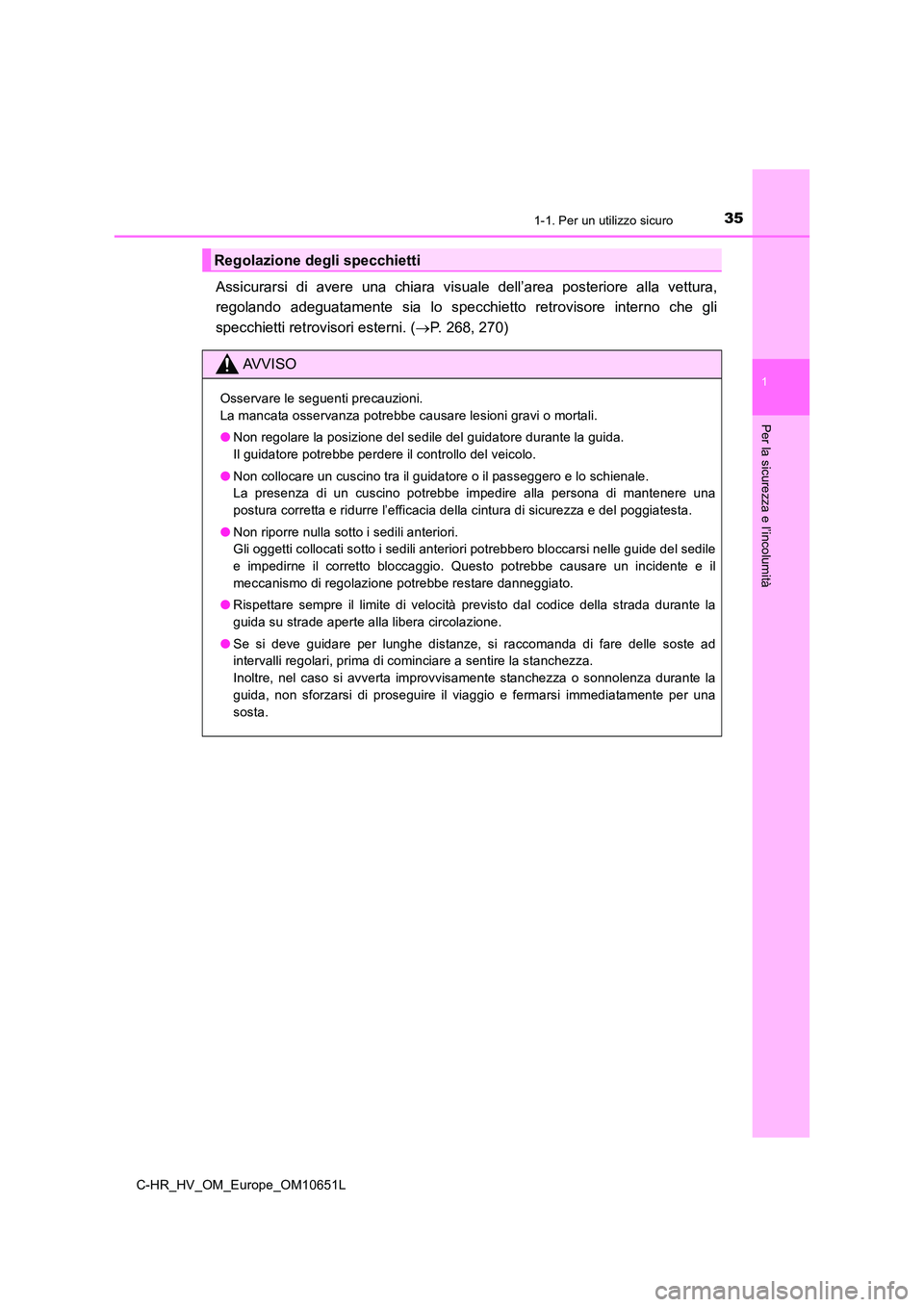 TOYOTA C-HR 2019  Manuale duso (in Italian) 351-1. Per un utilizzo sicuro
1
Per la sicurezza e l’incolumità
C-HR_HV_OM_Europe_OM10651L
Assicurarsi di avere una chiara visuale dell’area posteriore alla vettura, 
regolando adeguatamente sia 