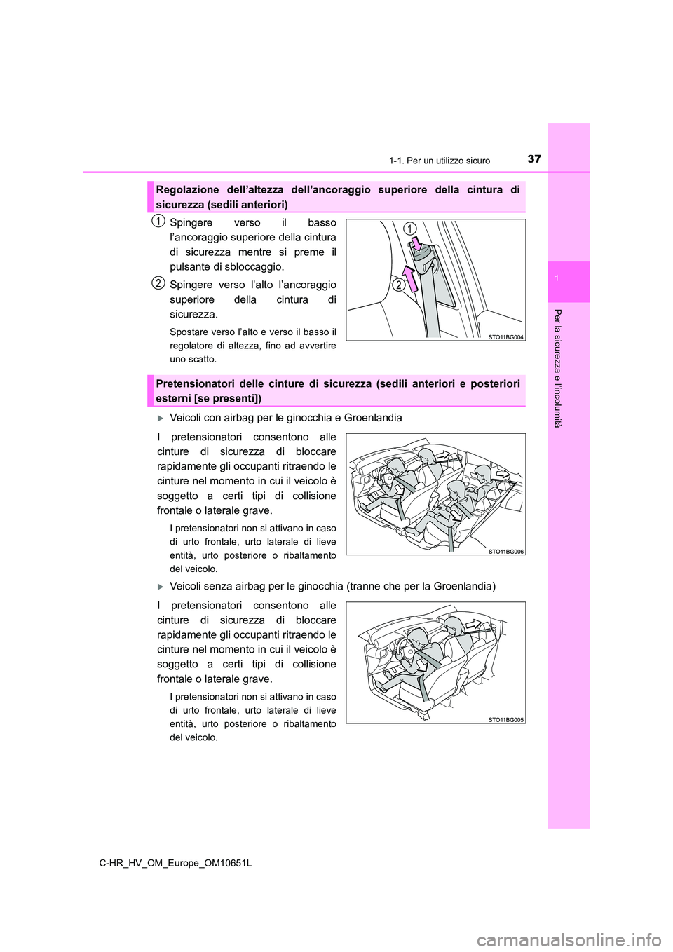 TOYOTA C-HR 2019  Manuale duso (in Italian) 371-1. Per un utilizzo sicuro
1
Per la sicurezza e l’incolumità
C-HR_HV_OM_Europe_OM10651L
Spingere verso il basso 
l’ancoraggio superiore della cintura 
di sicurezza mentre si preme il 
pulsante
