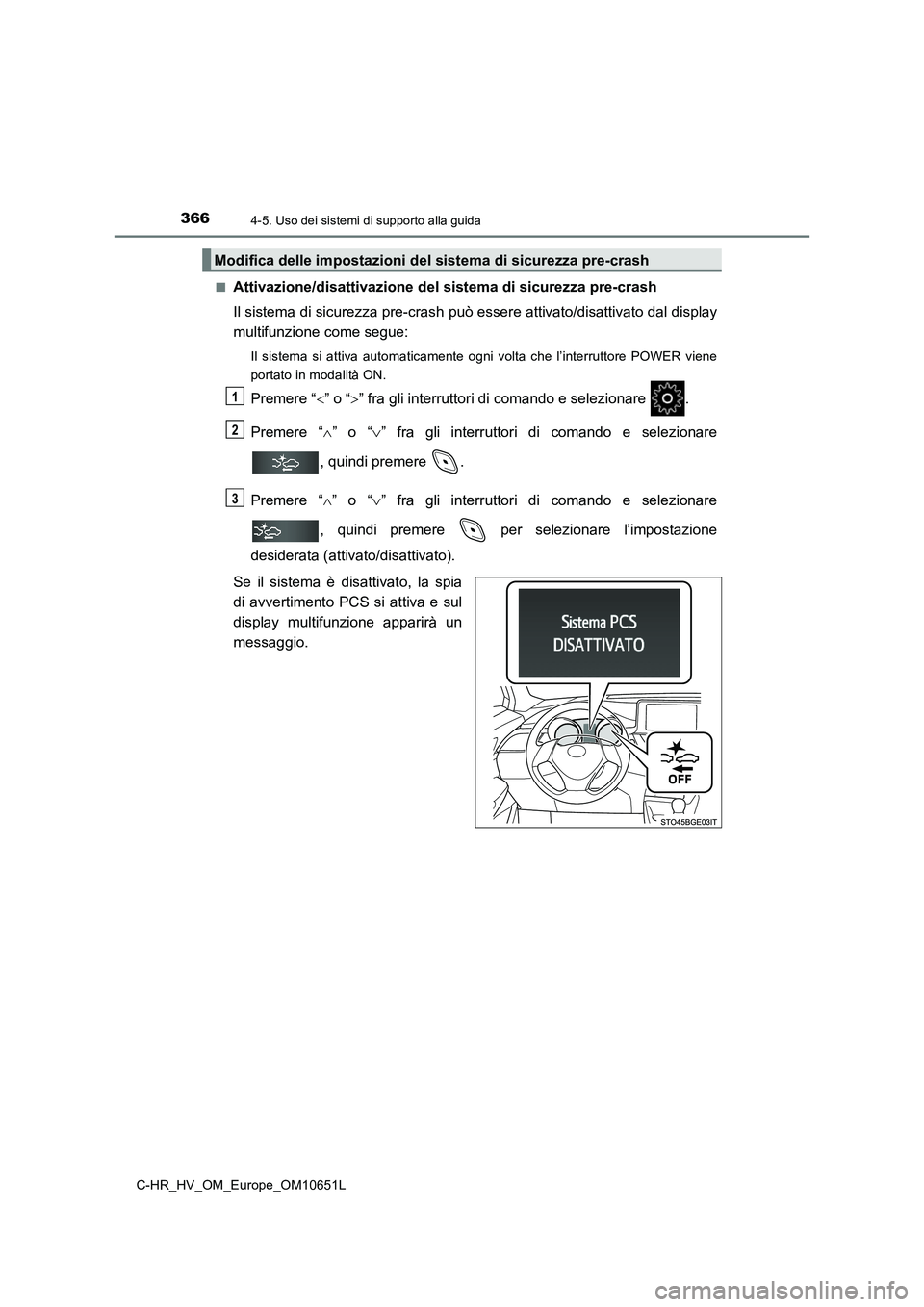 TOYOTA C-HR 2019  Manuale duso (in Italian) 3664-5. Uso dei sistemi di supporto alla guida
C-HR_HV_OM_Europe_OM10651L 
■Attivazione/disattivazione del sistema di sicurezza pre-crash 
Il sistema di sicurezza pre-crash può essere attivato/disa