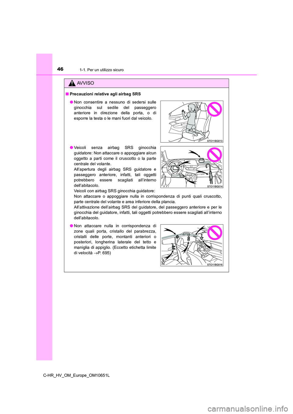 TOYOTA C-HR 2019  Manuale duso (in Italian) 461-1. Per un utilizzo sicuro
C-HR_HV_OM_Europe_OM10651L
AVVISO
■Precauzioni relative agli airbag SRS
●Non consentire a nessuno di sedersi sulle 
ginocchia sul sedile del passeggero 
anteriore in 