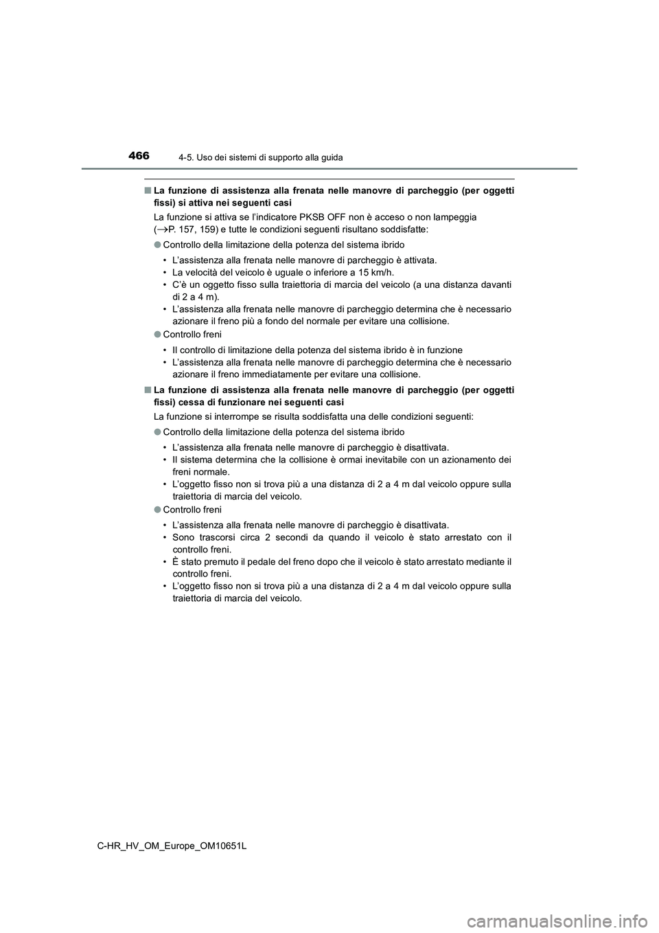 TOYOTA C-HR 2019  Manuale duso (in Italian) 4664-5. Uso dei sistemi di supporto alla guida
C-HR_HV_OM_Europe_OM10651L
■La funzione di assistenza alla frenata nelle manovre di parcheggio (per oggetti 
fissi) si attiva nei seguenti casi 
La fun