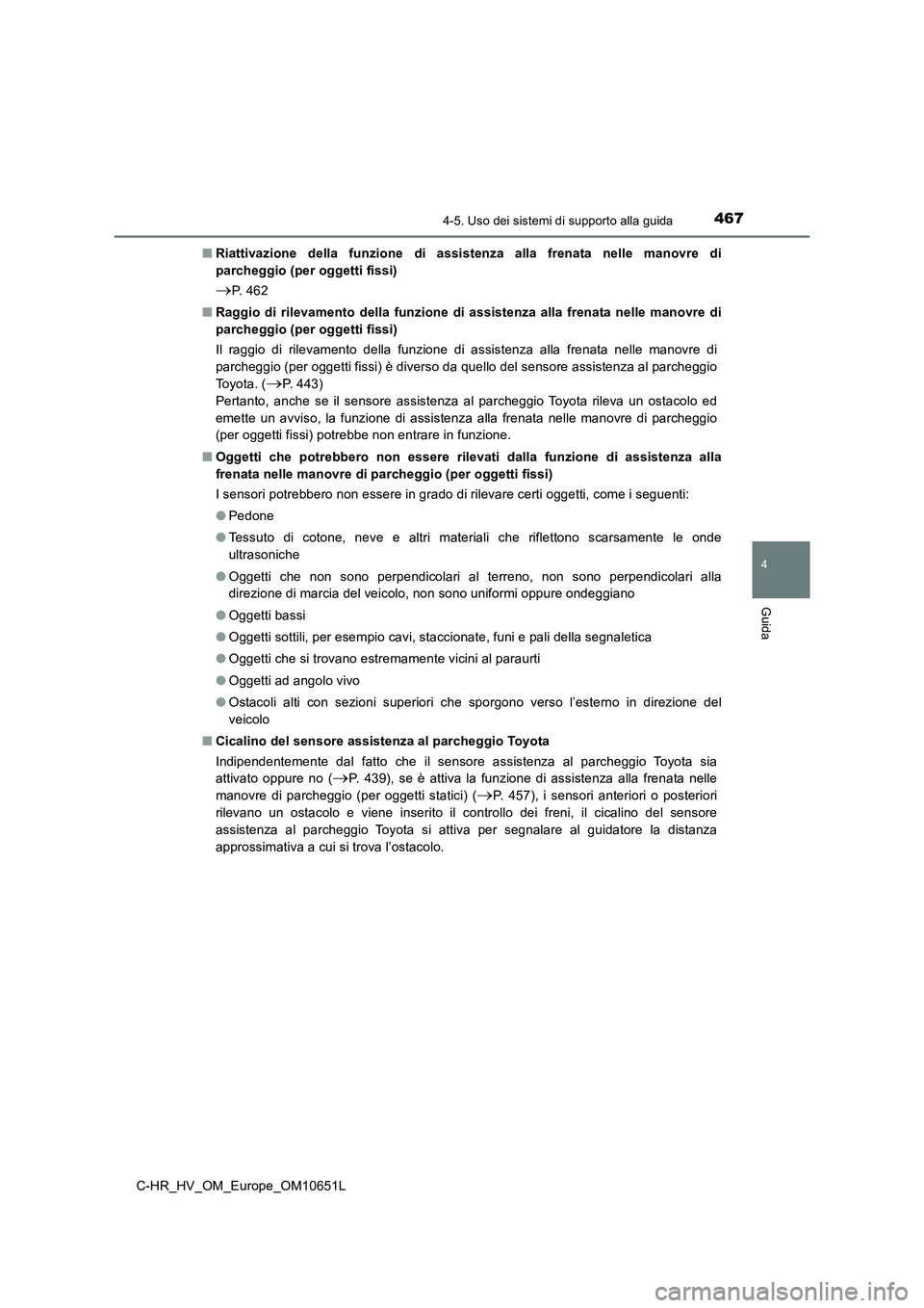 TOYOTA C-HR 2019  Manuale duso (in Italian) 4674-5. Uso dei sistemi di supporto alla guida
4
Guida
C-HR_HV_OM_Europe_OM10651L 
■ Riattivazione della funzione di assistenza alla frenata nelle manovre di 
parcheggio (per oggetti fissi)
P.  4