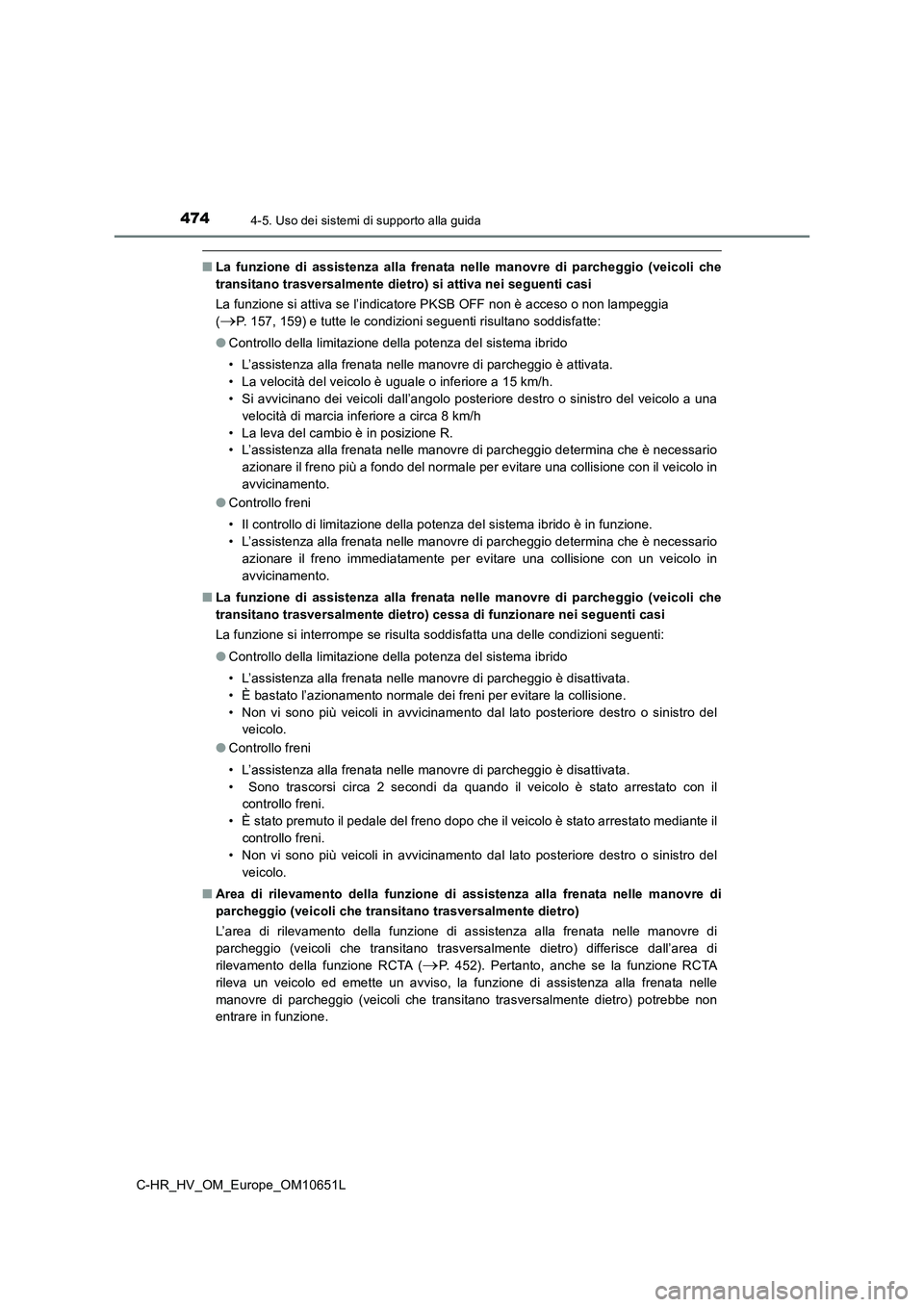 TOYOTA C-HR 2019  Manuale duso (in Italian) 4744-5. Uso dei sistemi di supporto alla guida
C-HR_HV_OM_Europe_OM10651L
■La funzione di assistenza alla frenata nelle manovre di parcheggio (veicoli che 
transitano trasversalmente dietro) si atti