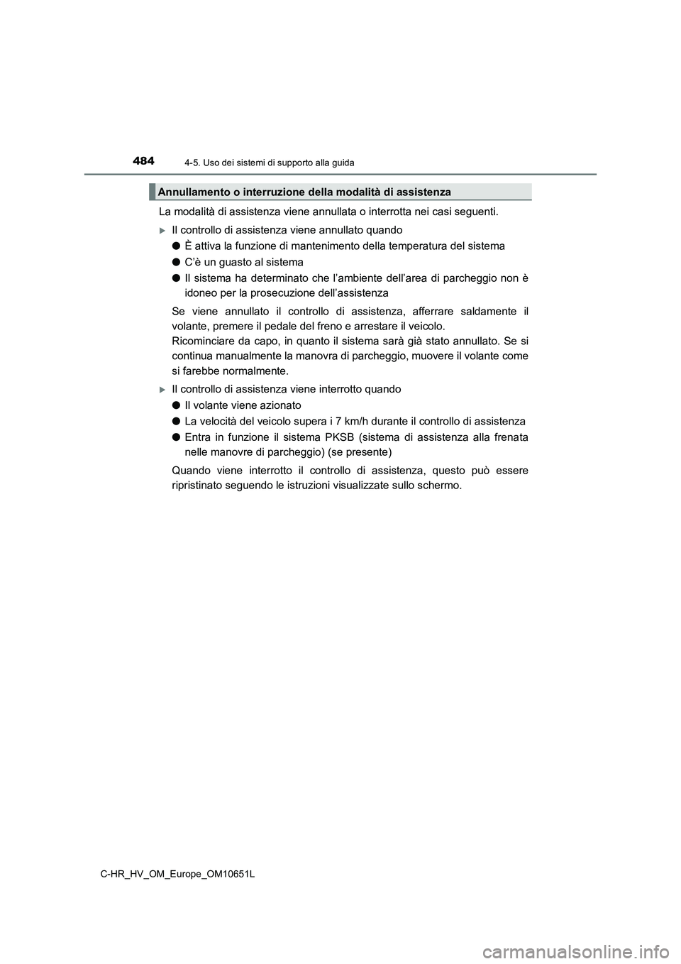 TOYOTA C-HR 2019  Manuale duso (in Italian) 4844-5. Uso dei sistemi di supporto alla guida
C-HR_HV_OM_Europe_OM10651L
La modalità di assistenza viene annullata o interrotta nei casi seguenti.
Il controllo di assistenza viene annullato quand