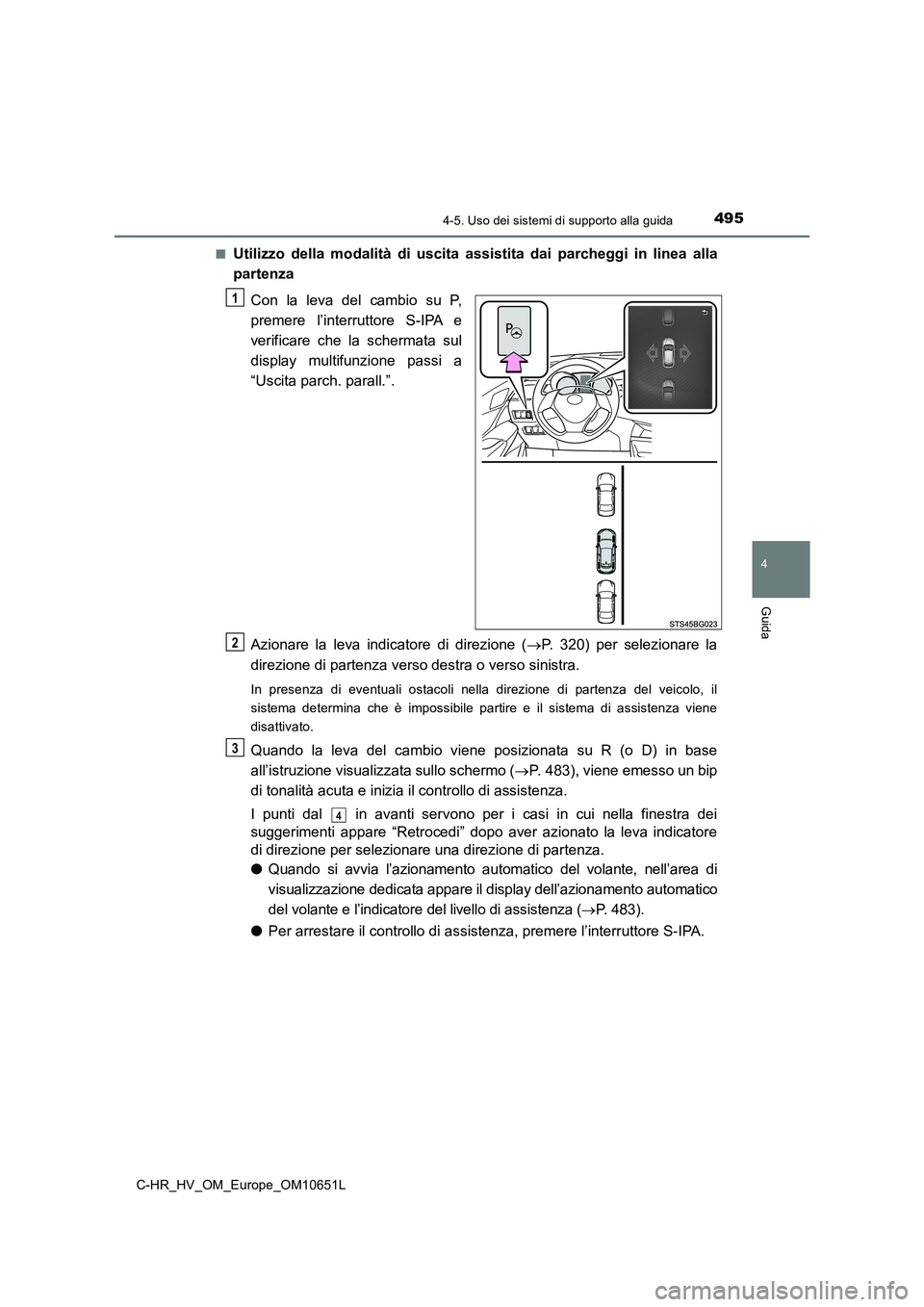TOYOTA C-HR 2019  Manuale duso (in Italian) 4954-5. Uso dei sistemi di supporto alla guida
4
Guida
C-HR_HV_OM_Europe_OM10651L 
■Utilizzo della modalità di uscita assistita dai parcheggi in linea alla 
partenza 
Con la leva del cambio su P, 
