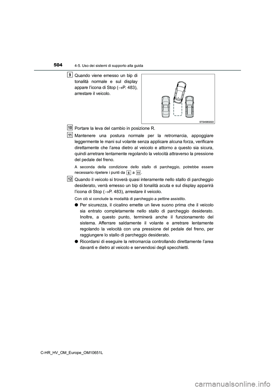 TOYOTA C-HR 2019  Manuale duso (in Italian) 5044-5. Uso dei sistemi di supporto alla guida
C-HR_HV_OM_Europe_OM10651L
Quando viene emesso un bip di 
tonalità normale e sul display 
appare l’icona di Stop ( P. 483), 
arrestare il veicolo. 
