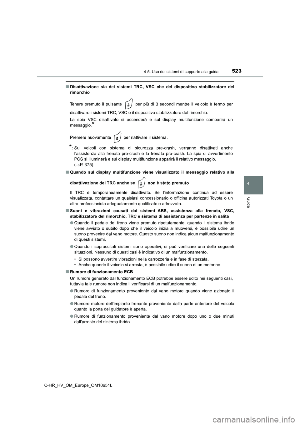 TOYOTA C-HR 2019  Manuale duso (in Italian) 5234-5. Uso dei sistemi di supporto alla guida
4
Guida
C-HR_HV_OM_Europe_OM10651L
■Disattivazione sia dei sistemi TRC, VSC che del dispositivo stabilizzatore del 
rimorchio 
Tenere premuto il pulsan
