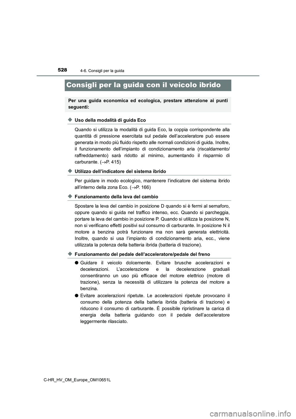 TOYOTA C-HR 2019  Manuale duso (in Italian) 5284-6. Consigli per la guida
C-HR_HV_OM_Europe_OM10651L
Consigli per la guida con il veicolo ibrido
◆Uso della modalità di guida Eco 
Quando si utilizza la modalità di guida Eco, la coppia corris