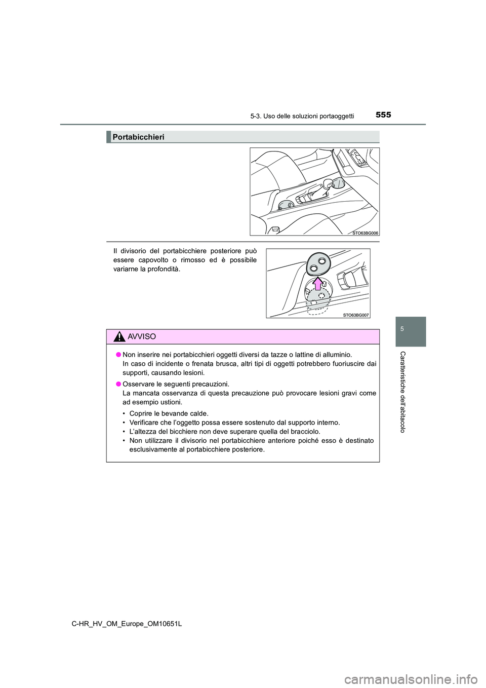 TOYOTA C-HR 2019  Manuale duso (in Italian) 5555-3. Uso delle soluzioni portaoggetti
C-HR_HV_OM_Europe_OM10651L
5
Caratteristiche dell’abitacolo
Portabicchieri
Il divisorio del portabicchiere posteriore può 
essere capovolto o rimosso ed è 