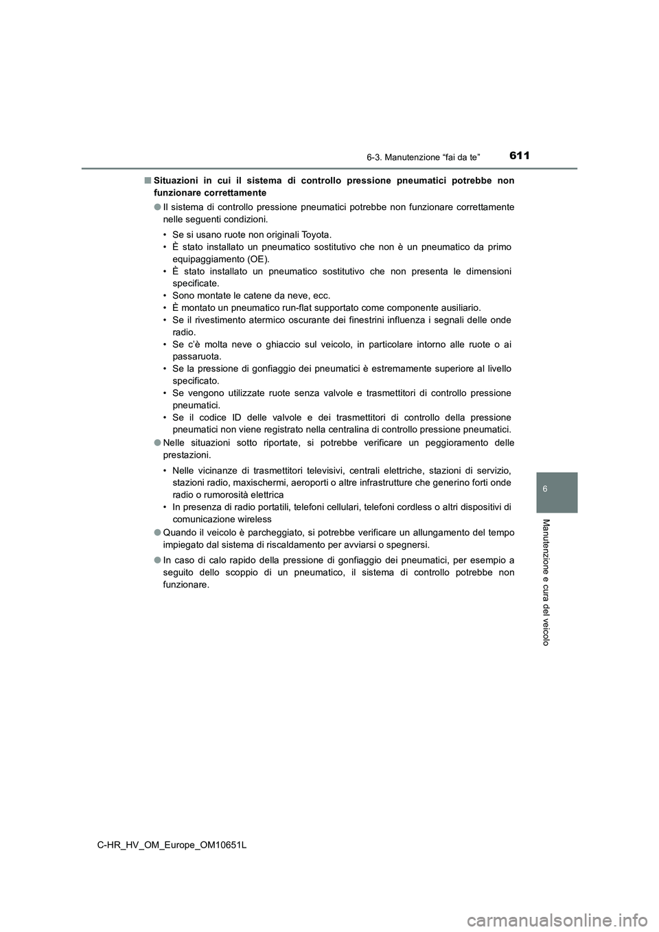 TOYOTA C-HR 2019  Manuale duso (in Italian) 6116-3. Manutenzione “fai da te”
C-HR_HV_OM_Europe_OM10651L
6
Manutenzione e cura del veicolo
■Situazioni in cui il sistema di controllo pressione pneumatici potrebbe non 
funzionare correttamen