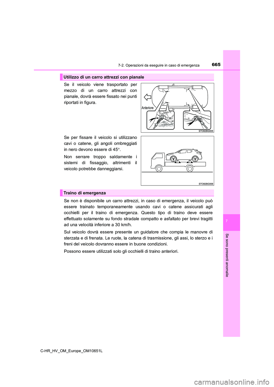 TOYOTA C-HR 2019  Manuale duso (in Italian) 6657-2. Operazioni da eseguire in caso di emergenza
C-HR_HV_OM_Europe_OM10651L
7
Se sono presenti anomalie
Se il veicolo viene trasportato per 
mezzo di un carro attrezzi con
pianale, dovrà essere fi