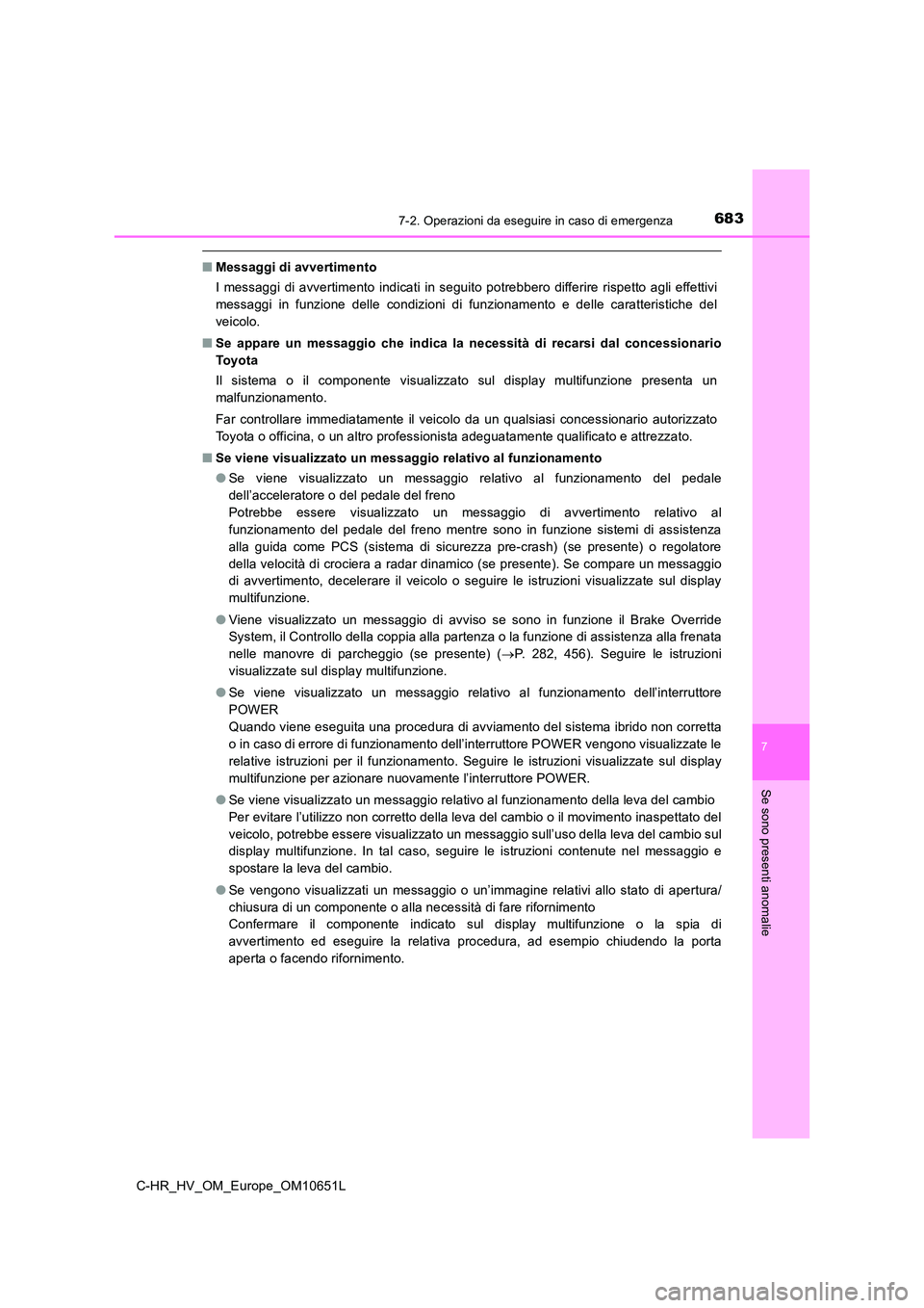 TOYOTA C-HR 2019  Manuale duso (in Italian) 6837-2. Operazioni da eseguire in caso di emergenza
C-HR_HV_OM_Europe_OM10651L
7
Se sono presenti anomalie
■Messaggi di avvertimento 
I messaggi di avvertimento indicati in seguito potrebbero differ