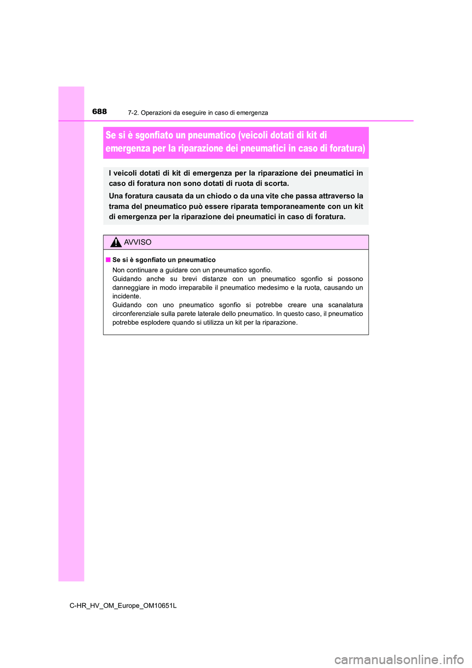 TOYOTA C-HR 2019  Manuale duso (in Italian) 6887-2. Operazioni da eseguire in caso di emergenza
C-HR_HV_OM_Europe_OM10651L
Se si è sgonfiato un pneumatico (veicoli dotati di kit di  
emergenza per la riparazione dei pneumatici in caso di forat
