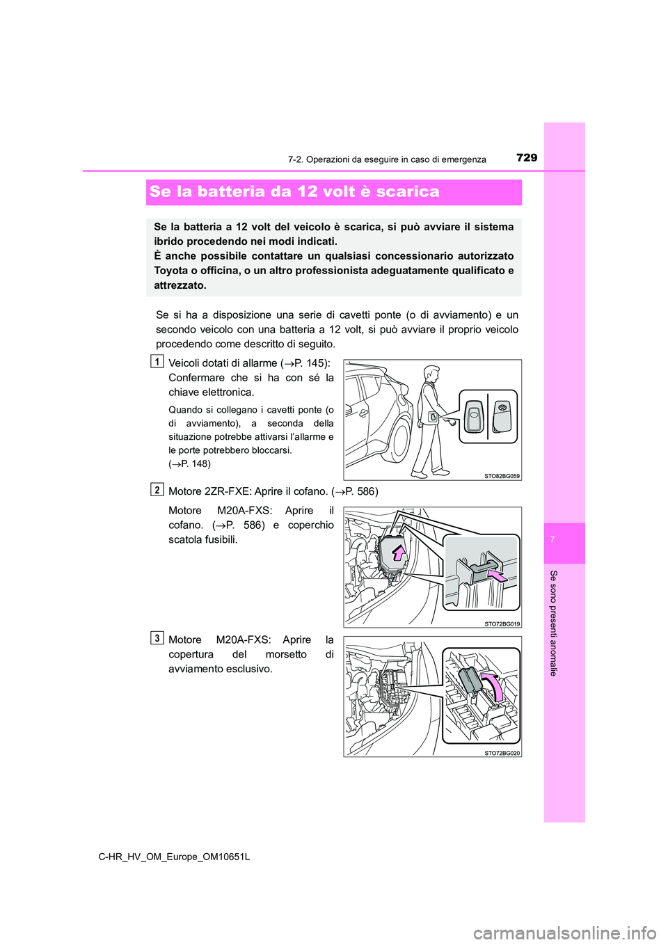 TOYOTA C-HR 2019  Manuale duso (in Italian) 7297-2. Operazioni da eseguire in caso di emergenza
C-HR_HV_OM_Europe_OM10651L
7
Se sono presenti anomalie
Se la batteria da 12 volt è scarica
Se si ha a disposizione una serie di cavetti ponte (o di