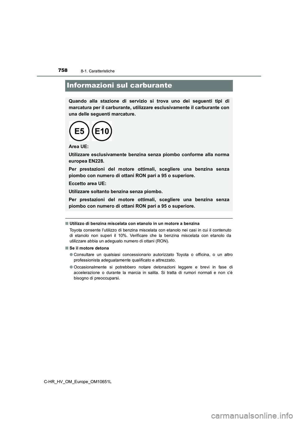 TOYOTA C-HR 2019  Manuale duso (in Italian) 7588-1. Caratteristiche
C-HR_HV_OM_Europe_OM10651L
Informazioni sul carburante
■Utilizzo di benzina miscelata con etanolo in un motore a benzina 
Toyota consente l’utilizzo di benzina miscelata co