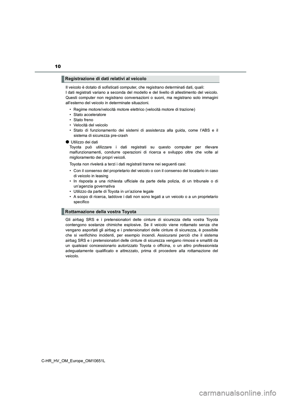 TOYOTA C-HR 2019  Manuale duso (in Italian) 10
C-HR_HV_OM_Europe_OM10651L 
Il veicolo è dotato di sofisticati computer, che registrano determinati dati, quali: 
I dati registrati variano a seconda del modello e del livello di allestimento del 