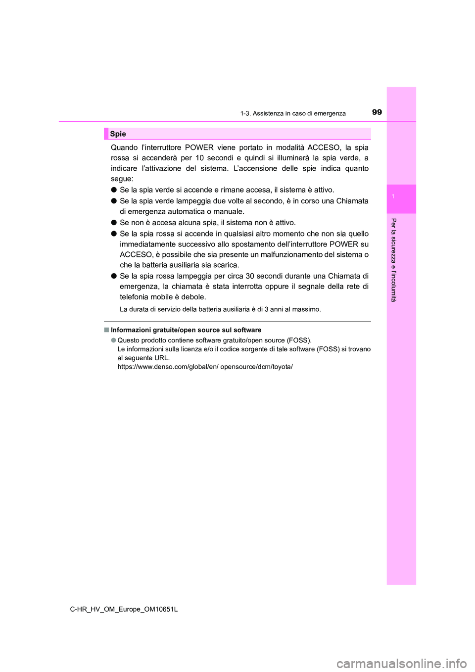 TOYOTA C-HR 2019  Manuale duso (in Italian) 991-3. Assistenza in caso di emergenza
1
Per la sicurezza e l’incolumità
C-HR_HV_OM_Europe_OM10651L
Quando l’interruttore POWER viene portato in modalità ACCESO, la spia 
rossa si accenderà per