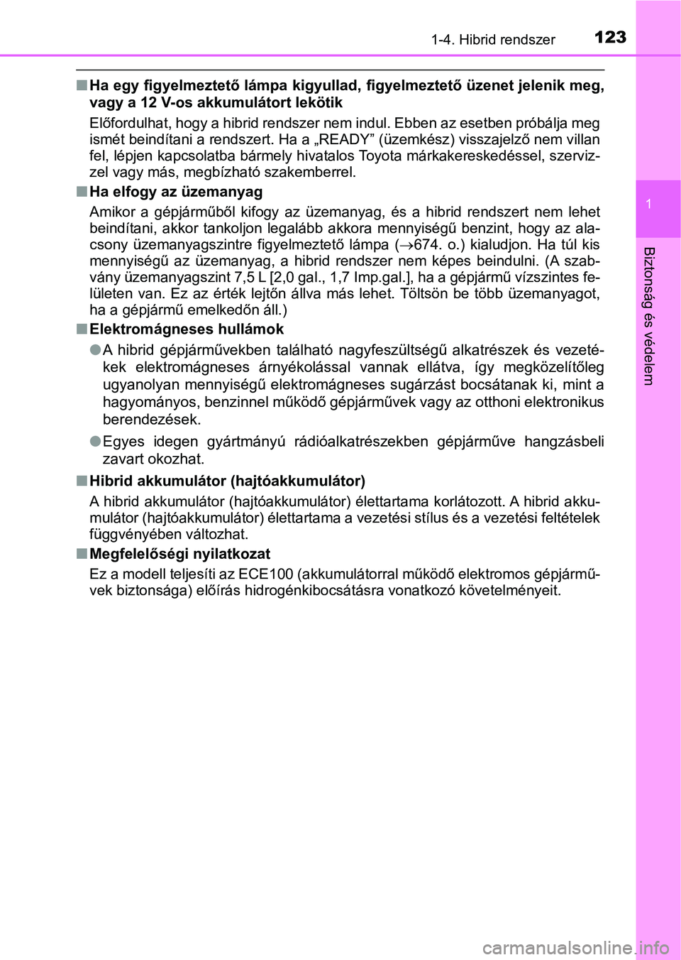 TOYOTA C-HR 2019  Kezelési útmutató (in Hungarian) 1231-4. Hibrid rendszer
1
Biztonság és védelem
nHa egy figyelmeztető lámpa kigyullad, figyelmeztető üzenet jele nik meg,
vagy a 12 V-os akkumulátort lekötik
Előfordulhat, hogy a hibrid rends
