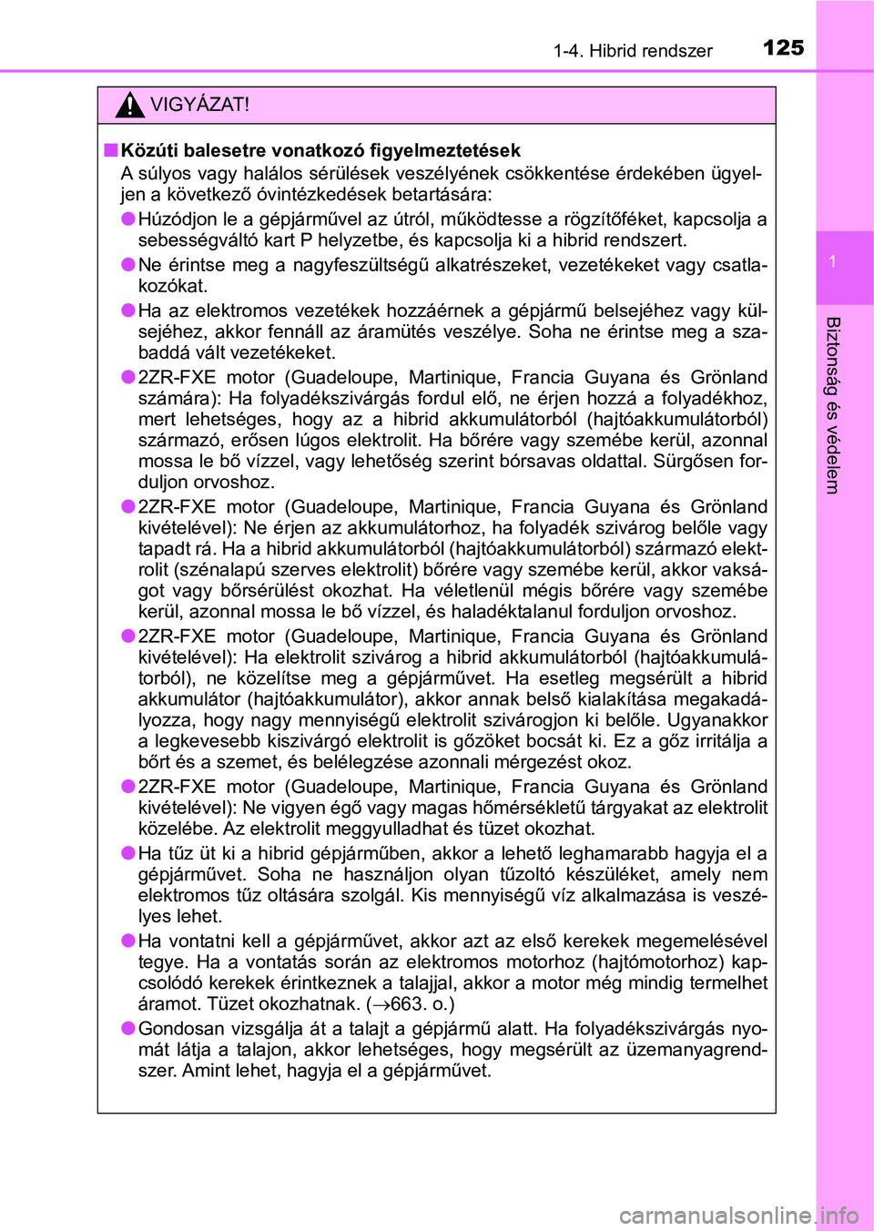 TOYOTA C-HR 2019 Kezelési útmutató (in Hungarian) 1251-4. Hibrid rendszer
1
Biztonság és védelem
VIGYÁZAT!
nKözúti balesetre vonatkozó figyelmeztetések
A súlyos vagy halálos sérülések veszélyének csökkentése érdekéb en ügyel-
jen TOYOTA C-HR 2019 Kezelési útmutató (in Hungarian) 1251-4. Hibrid rendszer
1
Biztonság és védelem
VIGYÁZAT!
nKözúti balesetre vonatkozó figyelmeztetések
A súlyos vagy halálos sérülések veszélyének csökkentése érdekéb en ügyel-
jen