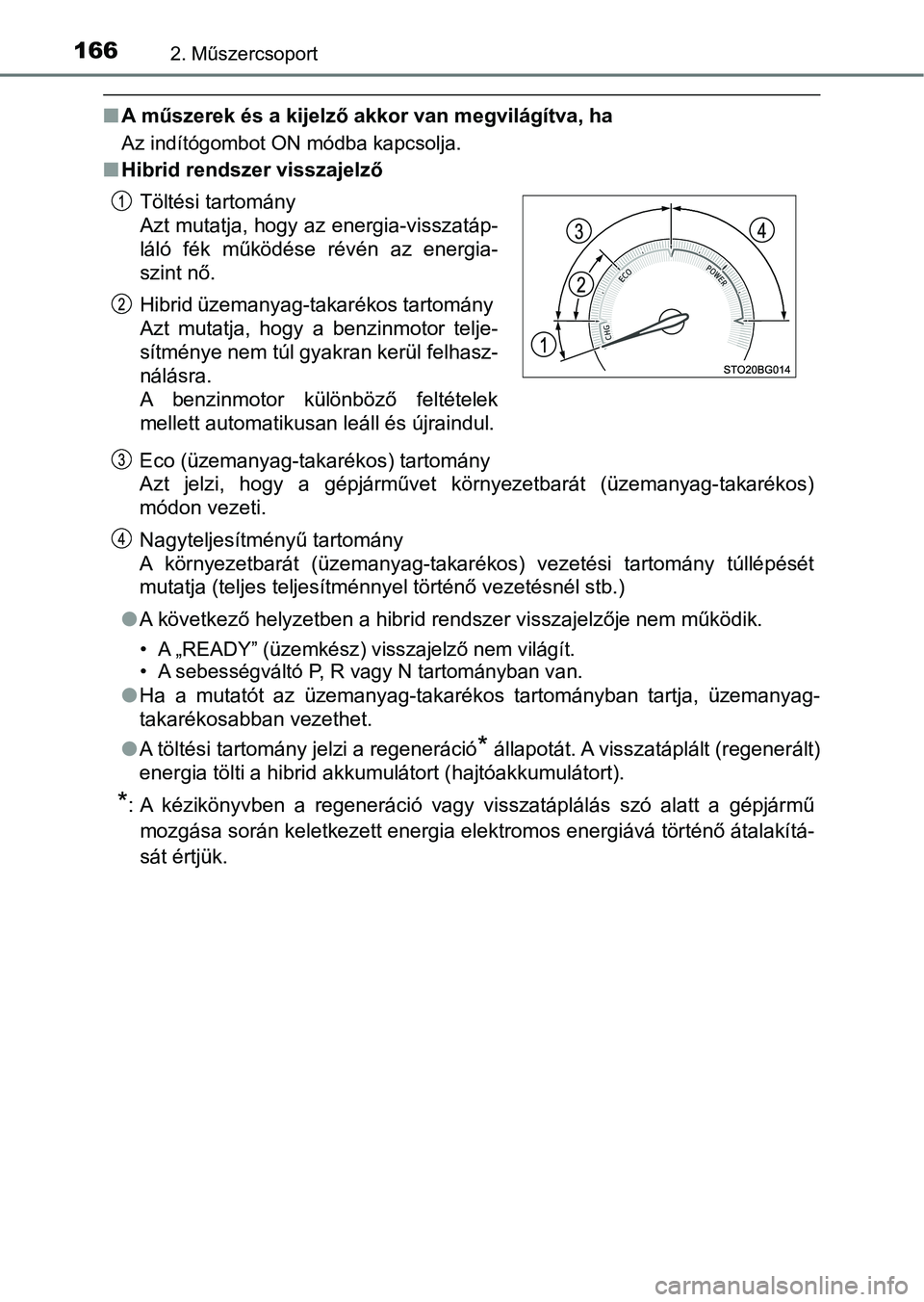 TOYOTA C-HR 2019  Kezelési útmutató (in Hungarian) 1662. Műszercsoport
nA műszerek és a kijelző akkor van megvilágítva, ha
Az indítógombot ON módba kapcsolja.
nHibrid rendszer visszajelző
Eco (üzemanyag-takarékos) tartomány 
Azt  jelzi,  