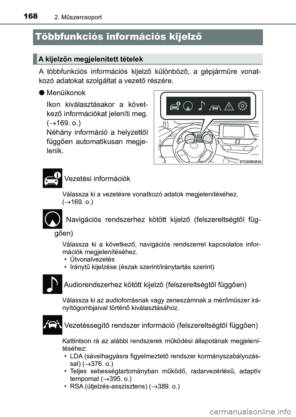 TOYOTA C-HR 2019  Kezelési útmutató (in Hungarian) 1682. Műszercsoport
Többfunkciós információs kijelző
A  többfunkciós  információs  kijelz ő  különböző,  a  gépjárműre  vona t-
kozó adatokat szolgálta t a vezető részére.
l Men