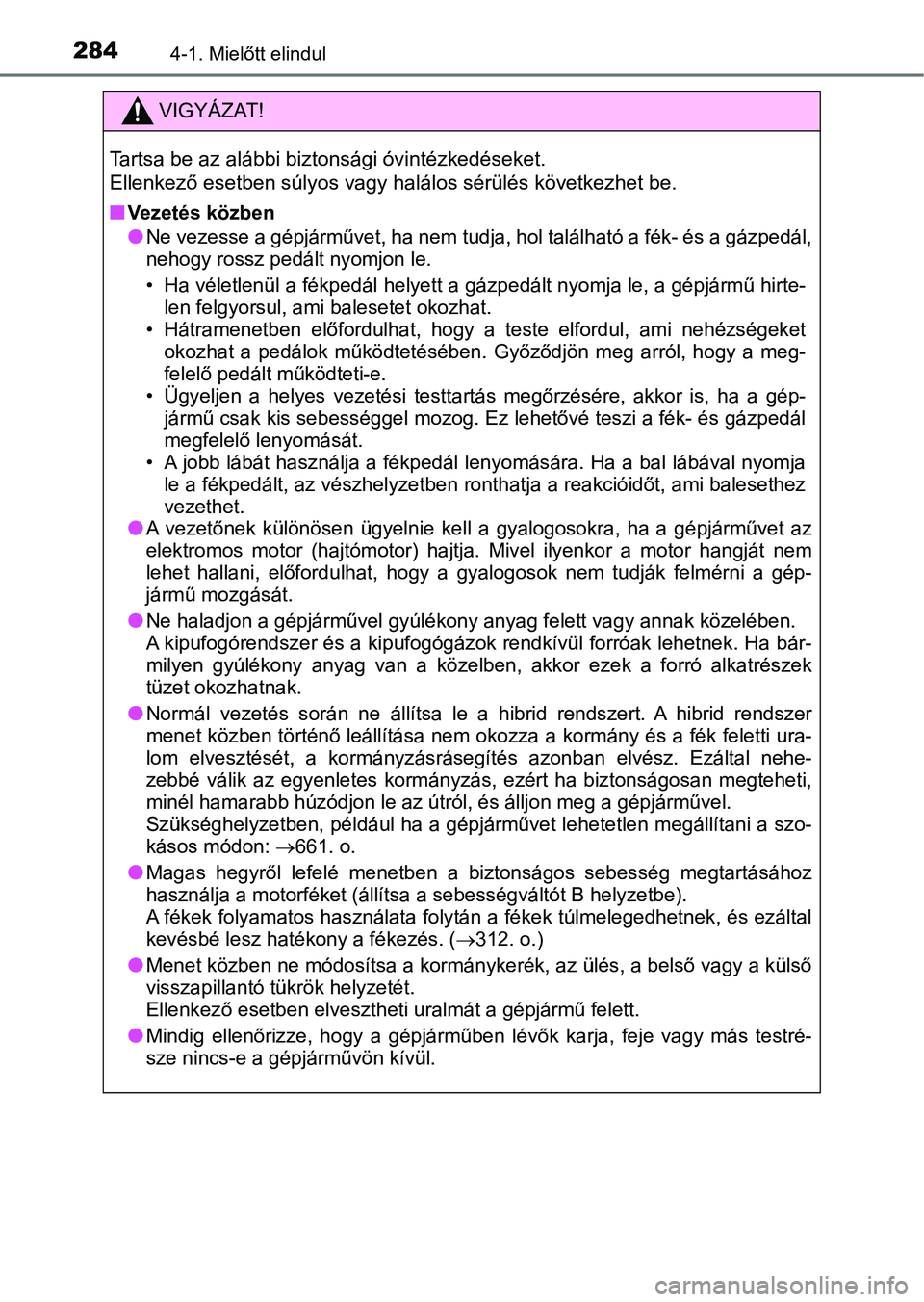 TOYOTA C-HR 2019  Kezelési útmutató (in Hungarian) 2844-1. Mielőtt elindul
VIGYÁZAT!
Tartsa be az alábbi biztonsági óvintézkedéseket.
Ellenkező esetben súlyos vagy halálos sérülés következhet be.
n
Vezetés közben
lNe vezesse a gépjár