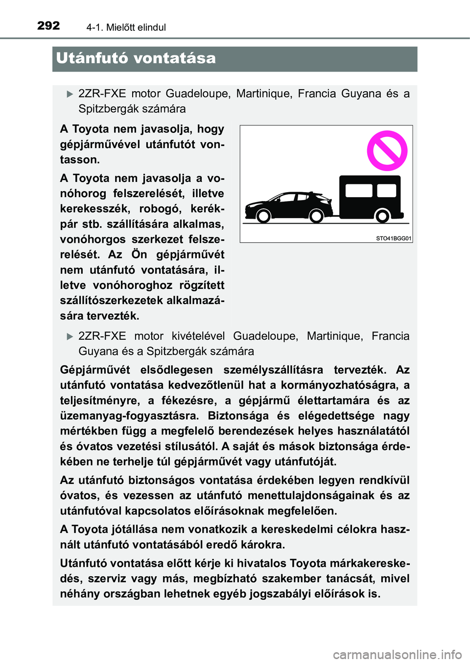 TOYOTA C-HR 2019  Kezelési útmutató (in Hungarian) 2924-1. Mielőtt elindul
Utánfutó vontatása
2ZR-FXE  motor  Guadeloupe,  Martinique,  Francia  Guyana  és  a
Spitzbergák számára
A  Toyota  nem  javasolja,  hogy
gépjárművével  utánfut
