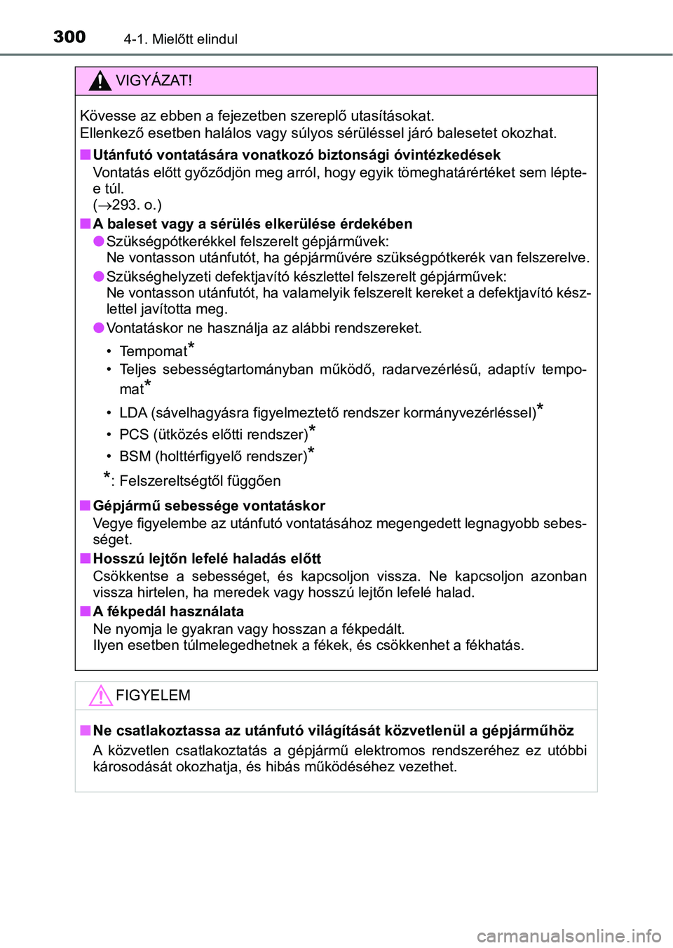 TOYOTA C-HR 2019  Kezelési útmutató (in Hungarian) 3004-1. Mielőtt elindul
VIGYÁZAT!
Kövesse az ebben a fejezetben szereplő utasításokat. 
Ellenkező esetben halálos vagy súlyos sérüléssel járó balesetet okozhat.
n
Utánfutó vontatásár