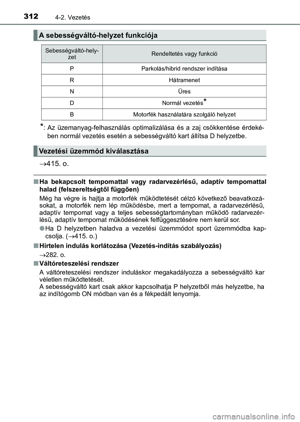 TOYOTA C-HR 2019  Kezelési útmutató (in Hungarian) 3124-2. Vezetés
*: Az  üzemanyag-felhasználás  optimalizálása  és  a  zaj  csökkentése érdeké-
ben normál vezetés esetén a sebességváltó kart állítsa D helyze tbe.
415. o.
nHa  b